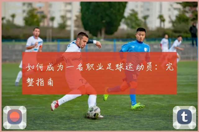 如何成为一名职业足球运动员：完整指南