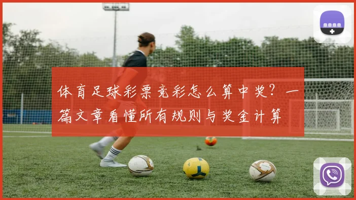体育足球彩票竞彩怎么算中奖？一篇文章看懂所有规则与奖金计算
