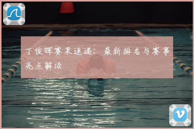 丁俊晖赛果速递：最新排名与赛事亮点解读