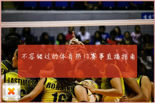 不容错过的体育热门赛事直播指南