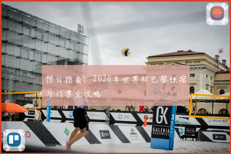 预订指南：2026年世界杯巴黎住宿与门票全攻略
