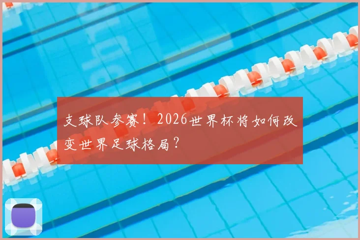 支球队参赛！2026世界杯将如何改变世界足球格局？